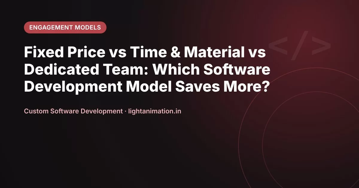 Fixed Price vs Time & Material vs Dedicated Team: Which Software Development Model Saves More?