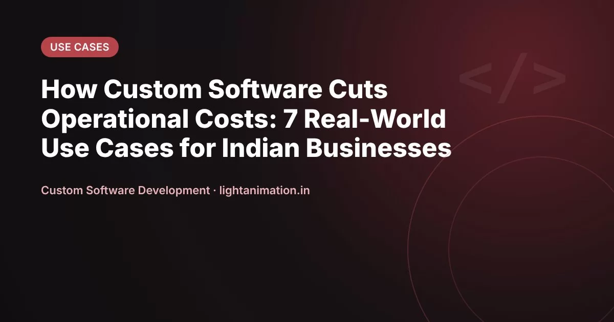 How Custom Software Cuts Operational Costs: 7 Real-World Use Cases for Indian Businesses